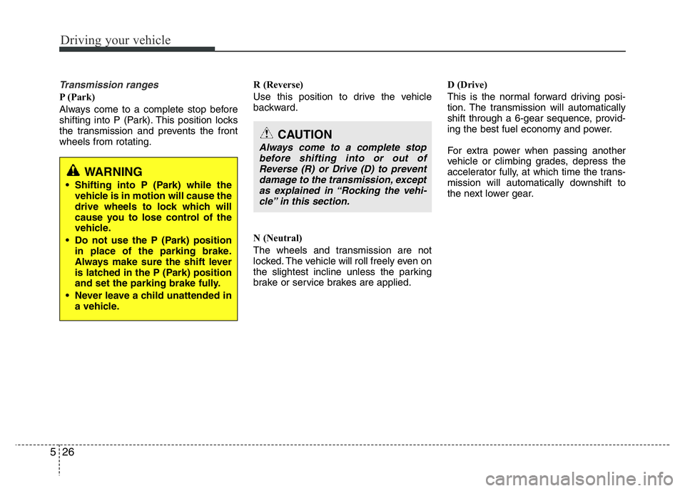 HYUNDAI VELOSTER TURBO 2016 Owners Manual Driving your vehicle
26 5
Transmission ranges
P (Park)
Always come to a complete stop before
shifting into P (Park). This position locks
the transmission and prevents the front
wheels from rotating.R HYUNDAI VELOSTER TURBO 2016 Owners Manual Driving your vehicle
26 5
Transmission ranges
P (Park)
Always come to a complete stop before
shifting into P (Park). This position locks
the transmission and prevents the front
wheels from rotating.R