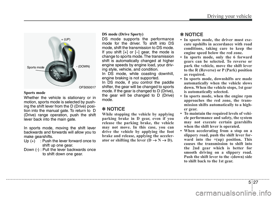 HYUNDAI VELOSTER TURBO 2016 Owners Manual 527
Driving your vehicle
Sports mode
Whether the vehicle is stationary or in
motion, sports mode is selected by push-
ing the shift lever from the D (Drive) posi-
tion into the manual gate. To return HYUNDAI VELOSTER TURBO 2016 Owners Manual 527
Driving your vehicle
Sports mode
Whether the vehicle is stationary or in
motion, sports mode is selected by push-
ing the shift lever from the D (Drive) posi-
tion into the manual gate. To return