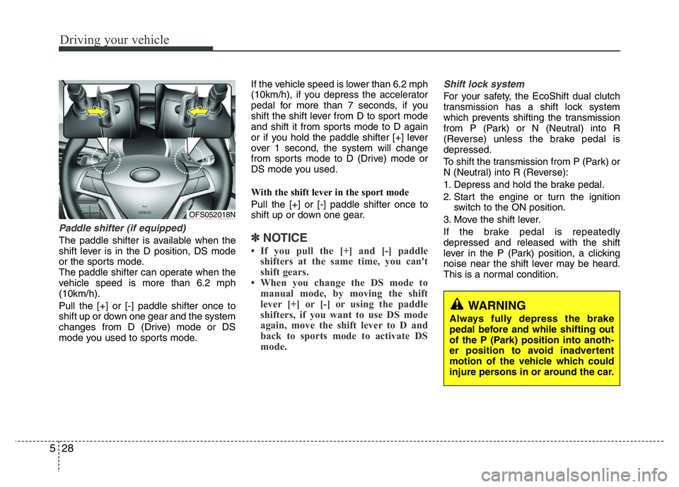 HYUNDAI VELOSTER TURBO 2016 Owners Manual Driving your vehicle
28 5
Paddle shifter (if equipped)
The paddle shifter is available when the
shift lever is in the D position, DS mode
or the sports mode.
The paddle shifter can operate when the
ve HYUNDAI VELOSTER TURBO 2016 Owners Manual Driving your vehicle
28 5
Paddle shifter (if equipped)
The paddle shifter is available when the
shift lever is in the D position, DS mode
or the sports mode.
The paddle shifter can operate when the
ve