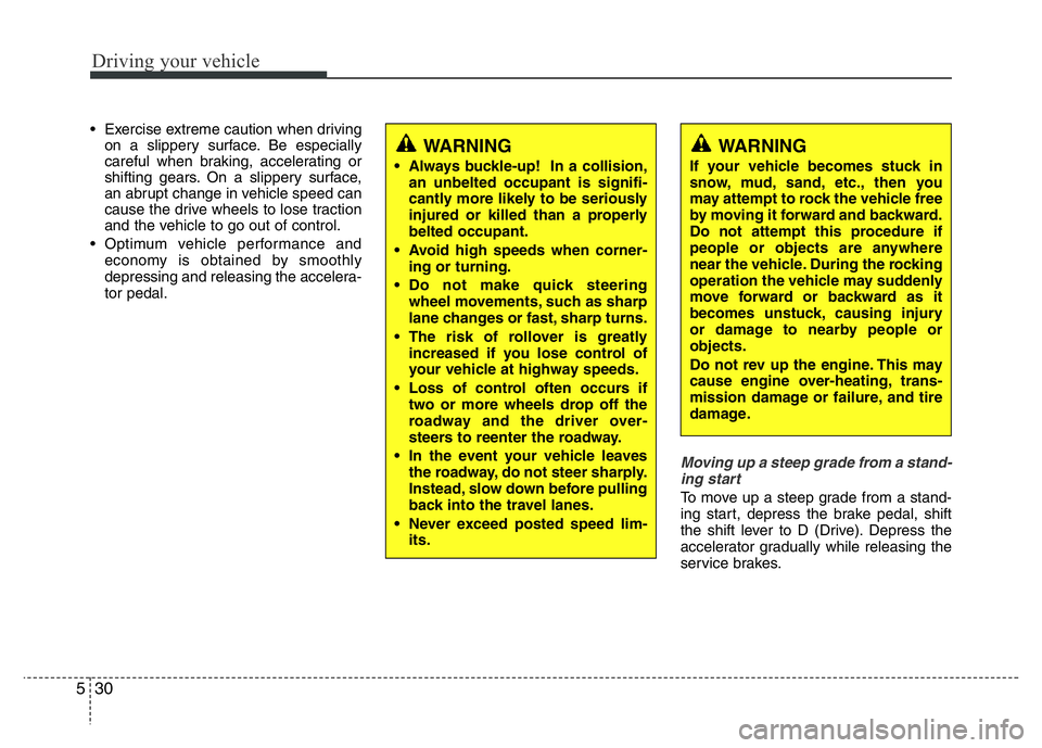 HYUNDAI VELOSTER TURBO 2016 Owners Manual Driving your vehicle
30 5
• Exercise extreme caution when driving
on a slippery surface. Be especially
careful when braking, accelerating or
shifting gears. On a slippery surface,
an abrupt change i HYUNDAI VELOSTER TURBO 2016 Owners Manual Driving your vehicle
30 5
• Exercise extreme caution when driving
on a slippery surface. Be especially
careful when braking, accelerating or
shifting gears. On a slippery surface,
an abrupt change i