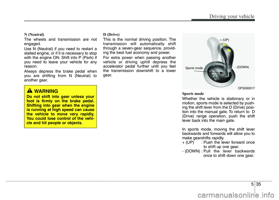 HYUNDAI VELOSTER TURBO 2016 Owners Manual 535
Driving your vehicle
N (Neutral)
The wheels and transmission are not
engaged.
Use N (Neutral) if you need to restart a
stalled engine, or if it is necessary to stop
with the engine ON. Shift into HYUNDAI VELOSTER TURBO 2016 Owners Manual 535
Driving your vehicle
N (Neutral)
The wheels and transmission are not
engaged.
Use N (Neutral) if you need to restart a
stalled engine, or if it is necessary to stop
with the engine ON. Shift into