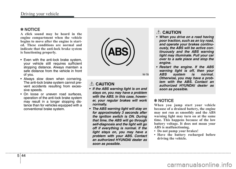 HYUNDAI VELOSTER TURBO 2016  Owners Manual Driving your vehicle
44 5
✽NOTICE
A click sound may be heard in the
engine compartment when the vehicle
begins to move after the engine is start-
ed. These conditions are normal and
indicate that th