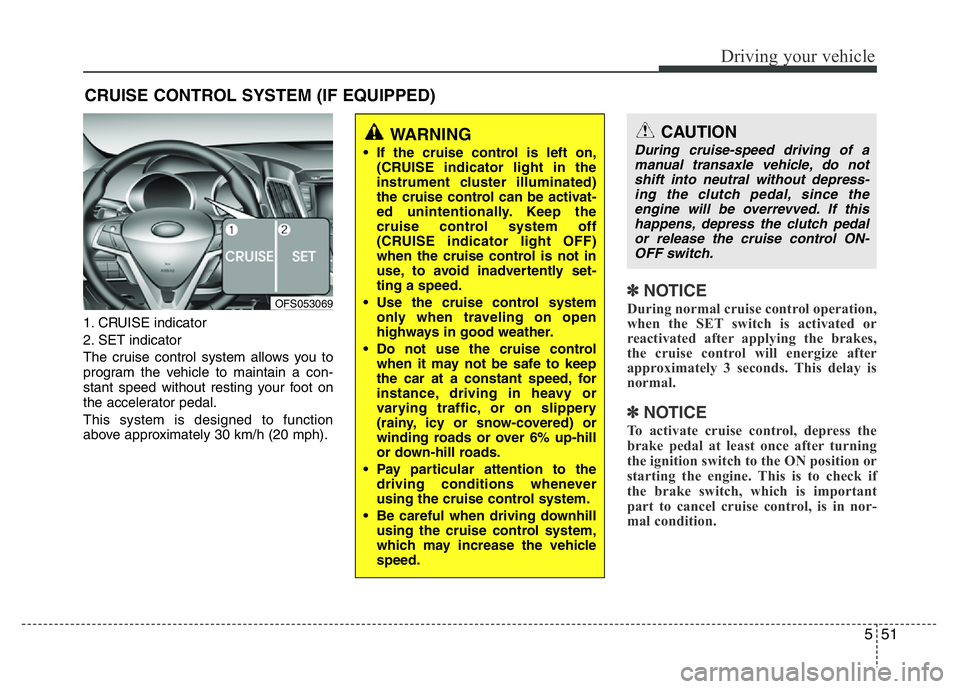 HYUNDAI VELOSTER TURBO 2016  Owners Manual 551
Driving your vehicle
1. CRUISE indicator
2. SET indicator
The cruise control system allows you to
program the vehicle to maintain a con-
stant speed without resting your foot on
the accelerator pe