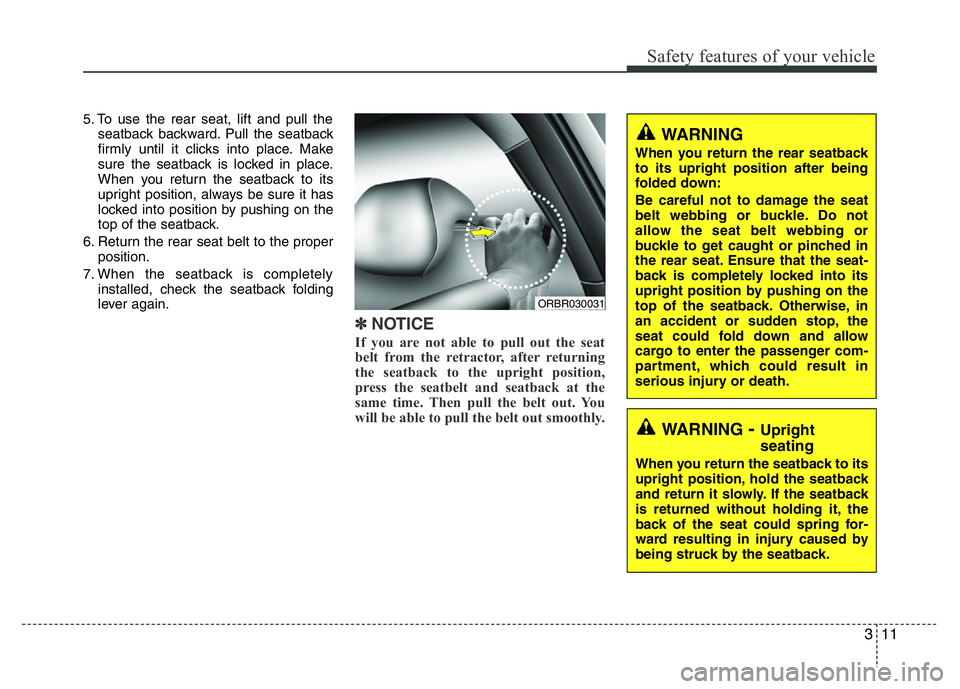 HYUNDAI VELOSTER TURBO 2016 Owners Manual 311
Safety features of your vehicle
5. To use the rear seat, lift and pull the
seatback backward. Pull the seatback
firmly until it clicks into place. Make
sure the seatback is locked in place.
When y HYUNDAI VELOSTER TURBO 2016 Owners Manual 311
Safety features of your vehicle
5. To use the rear seat, lift and pull the
seatback backward. Pull the seatback
firmly until it clicks into place. Make
sure the seatback is locked in place.
When y