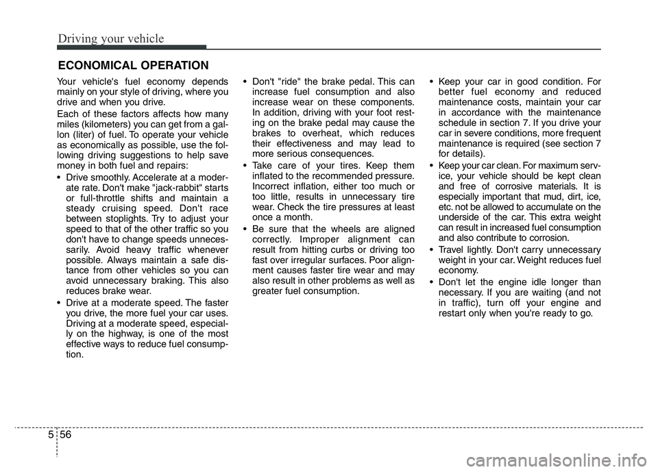 HYUNDAI VELOSTER TURBO 2016 Owners Manual Driving your vehicle
56 5
Your vehicle's fuel economy depends
mainly on your style of driving, where you
drive and when you drive.
Each of these factors affects how many
miles (kilometers) you can HYUNDAI VELOSTER TURBO 2016 Owners Manual Driving your vehicle
56 5
Your vehicle's fuel economy depends
mainly on your style of driving, where you
drive and when you drive.
Each of these factors affects how many
miles (kilometers) you can