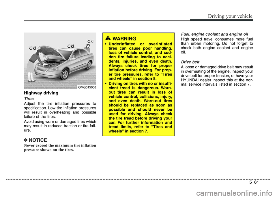 HYUNDAI VELOSTER TURBO 2016 Owners Manual 561
Driving your vehicle
Highway driving
Tires
Adjust the tire inflation pressures to
specification. Low tire inflation pressures
will result in overheating and possible
failure of the tires.
Avoid us HYUNDAI VELOSTER TURBO 2016 Owners Manual 561
Driving your vehicle
Highway driving
Tires
Adjust the tire inflation pressures to
specification. Low tire inflation pressures
will result in overheating and possible
failure of the tires.
Avoid us