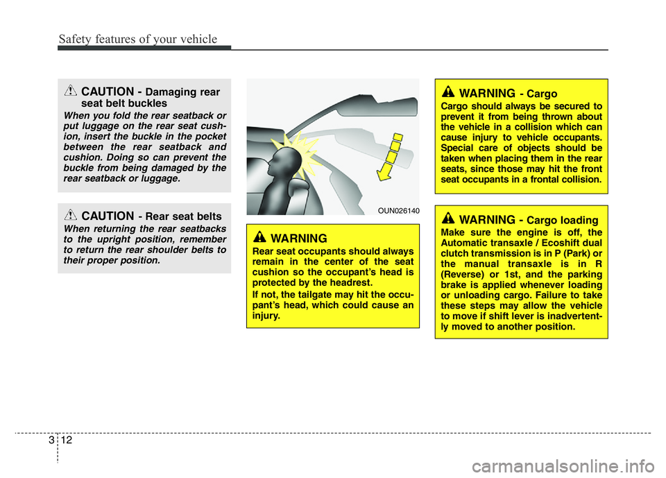 HYUNDAI VELOSTER TURBO 2016 Owners Manual Safety features of your vehicle
12 3
WARNING - Cargo loading
Make sure the engine is off, the
Automatic transaxle / Ecoshift dual
clutch transmission is in P (Park) or
the manual transaxle is in R
(Re HYUNDAI VELOSTER TURBO 2016 Owners Manual Safety features of your vehicle
12 3
WARNING - Cargo loading
Make sure the engine is off, the
Automatic transaxle / Ecoshift dual
clutch transmission is in P (Park) or
the manual transaxle is in R
(Re