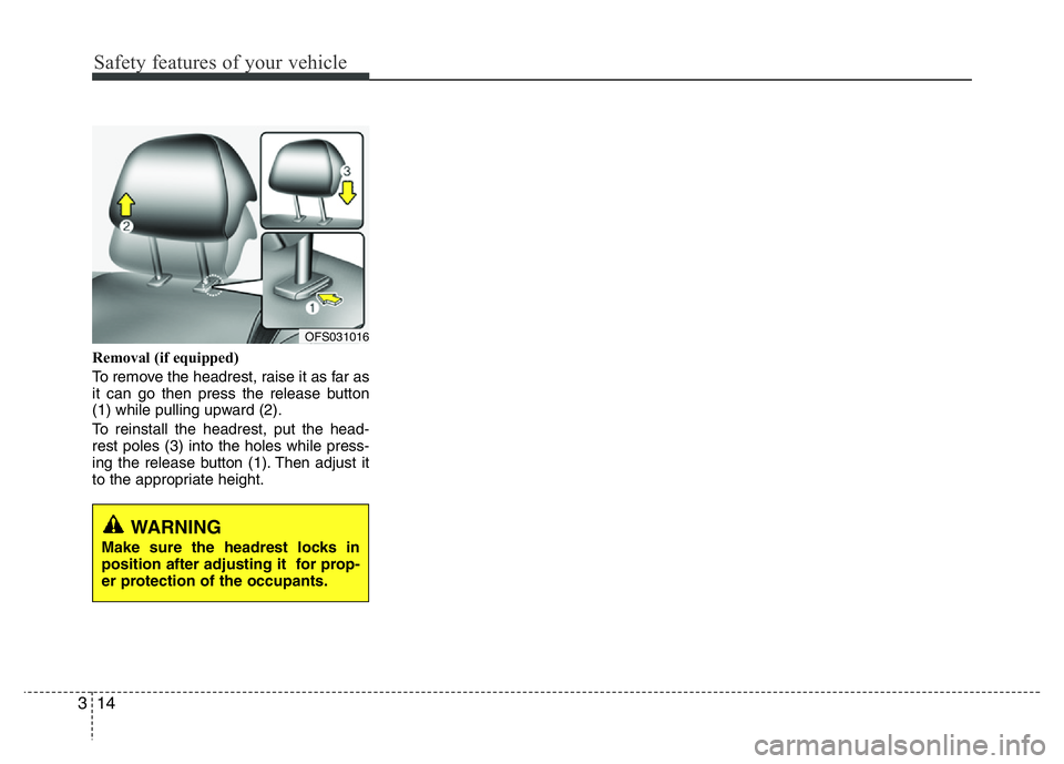 HYUNDAI VELOSTER TURBO 2016 Owners Manual Safety features of your vehicle
14 3
Removal (if equipped)
To remove the headrest, raise it as far as
it can go then press the release button
(1) while pulling upward (2).
To reinstall the headrest, p HYUNDAI VELOSTER TURBO 2016 Owners Manual Safety features of your vehicle
14 3
Removal (if equipped)
To remove the headrest, raise it as far as
it can go then press the release button
(1) while pulling upward (2).
To reinstall the headrest, p