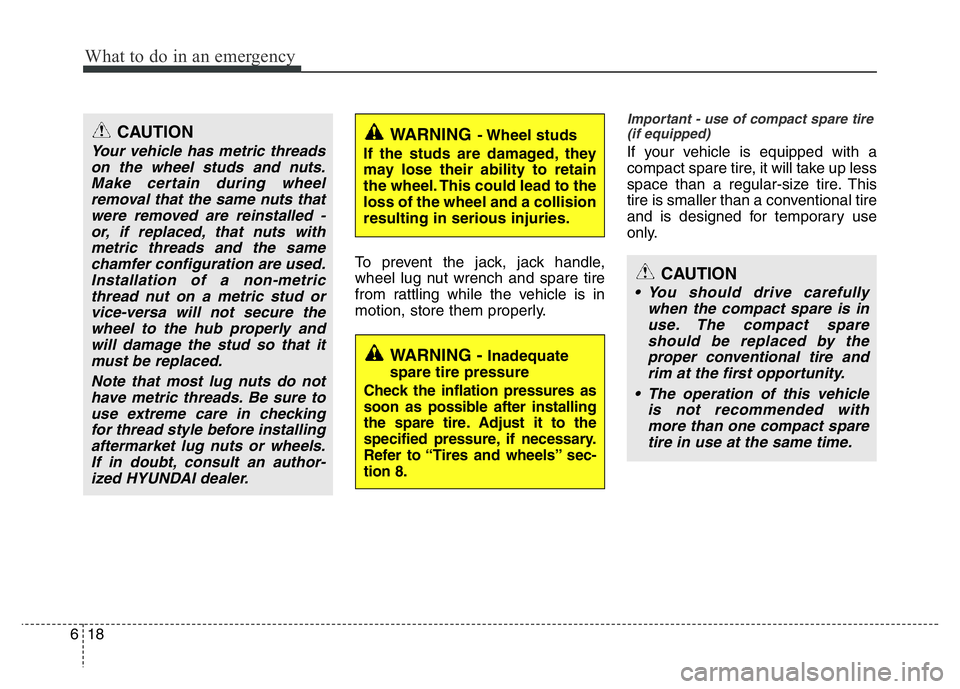 HYUNDAI VELOSTER TURBO 2016 Owners Manual What to do in an emergency
18 6
To prevent the jack, jack handle,
wheel lug nut wrench and spare tire
from rattling while the vehicle is in
motion, store them properly.
Important - use of compact spar HYUNDAI VELOSTER TURBO 2016 Owners Manual What to do in an emergency
18 6
To prevent the jack, jack handle,
wheel lug nut wrench and spare tire
from rattling while the vehicle is in
motion, store them properly.
Important - use of compact spar