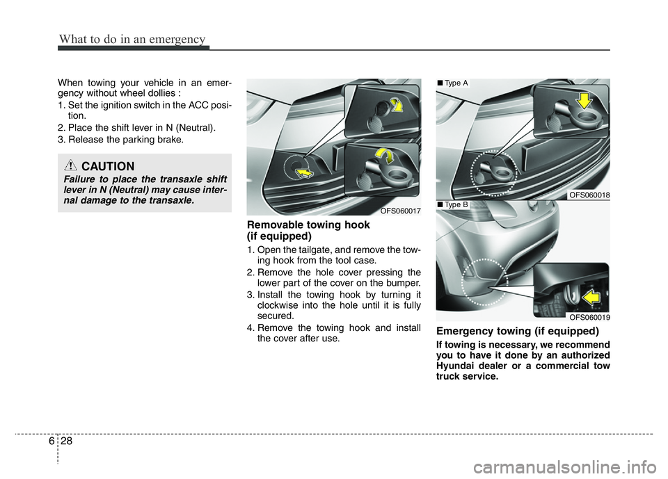 HYUNDAI VELOSTER TURBO 2016  Owners Manual What to do in an emergency
28 6
When towing your vehicle in an emer-
gency without wheel dollies :
1. Set the ignition switch in the ACC posi-
tion.
2. Place the shift lever in N (Neutral).
3. Release