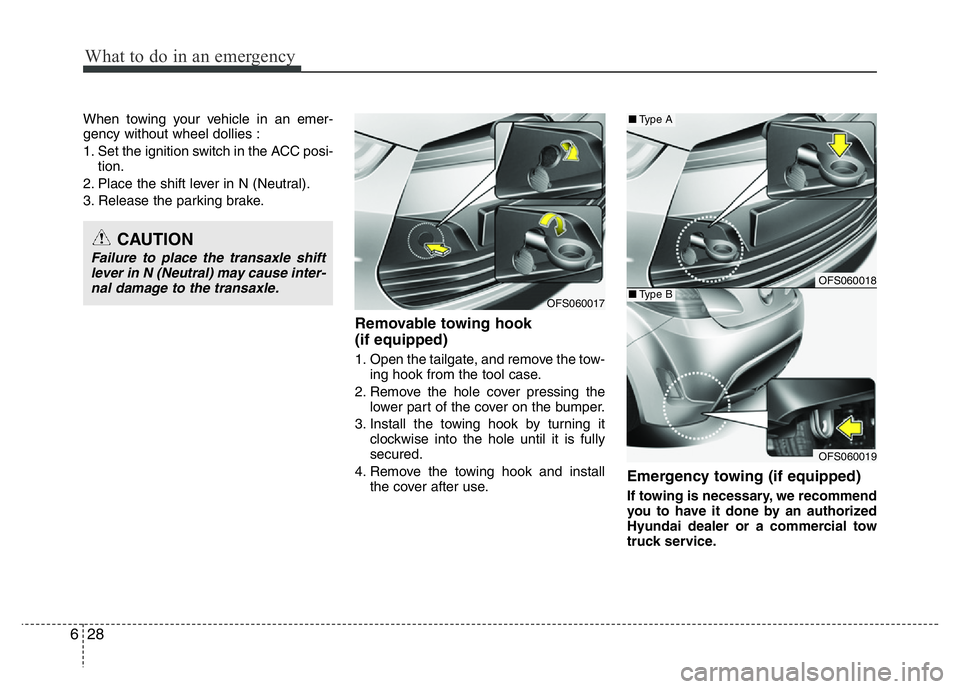 HYUNDAI VELOSTER TURBO 2016  Owners Manual What to do in an emergency
28 6
When towing your vehicle in an emer-
gency without wheel dollies :
1. Set the ignition switch in the ACC posi-
tion.
2. Place the shift lever in N (Neutral).
3. Release