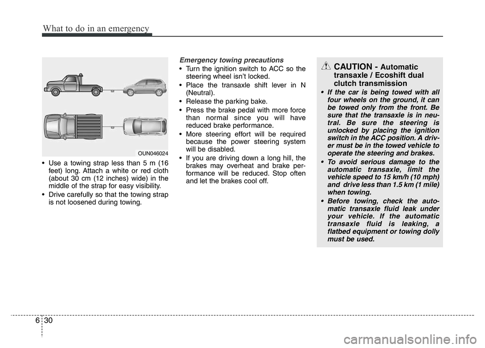 HYUNDAI VELOSTER TURBO 2016  Owners Manual What to do in an emergency
30 6
• Use a towing strap less than 5 m (16
feet) long. Attach a white or red cloth
(about 30 cm (12 inches) wide) in the
middle of the strap for easy visibility.
• Driv