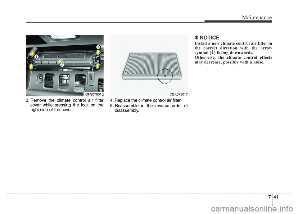 HYUNDAI VELOSTER TURBO 2016 Owners Manual 741
Maintenance
3. Remove the climate control air filter
cover while pressing the lock on the
right side of the cover.4. Replace the climate control air filter.
5. Reassemble in the reverse order of
d HYUNDAI VELOSTER TURBO 2016 Owners Manual 741
Maintenance
3. Remove the climate control air filter
cover while pressing the lock on the
right side of the cover.4. Replace the climate control air filter.
5. Reassemble in the reverse order of
d