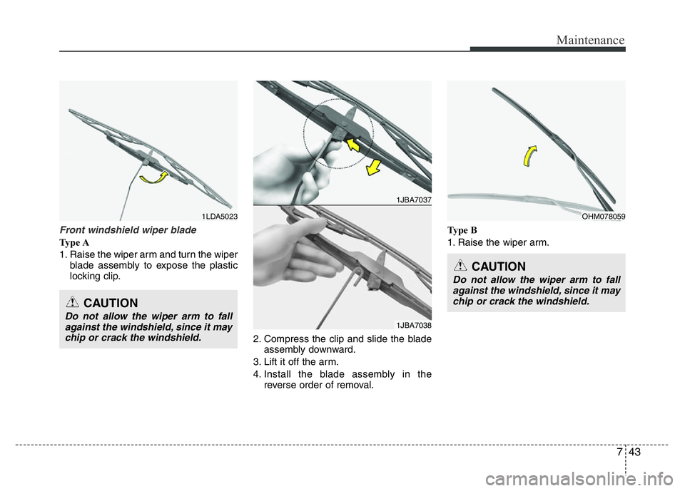 HYUNDAI VELOSTER TURBO 2016 Owners Manual 743
Maintenance
Front windshield wiper blade
Ty p e A
1. Raise the wiper arm and turn the wiper
blade assembly to expose the plastic
locking clip.
2. Compress the clip and slide the blade
assembly do HYUNDAI VELOSTER TURBO 2016 Owners Manual 743
Maintenance
Front windshield wiper blade
Ty p e A
1. Raise the wiper arm and turn the wiper
blade assembly to expose the plastic
locking clip.
2. Compress the clip and slide the blade
assembly do