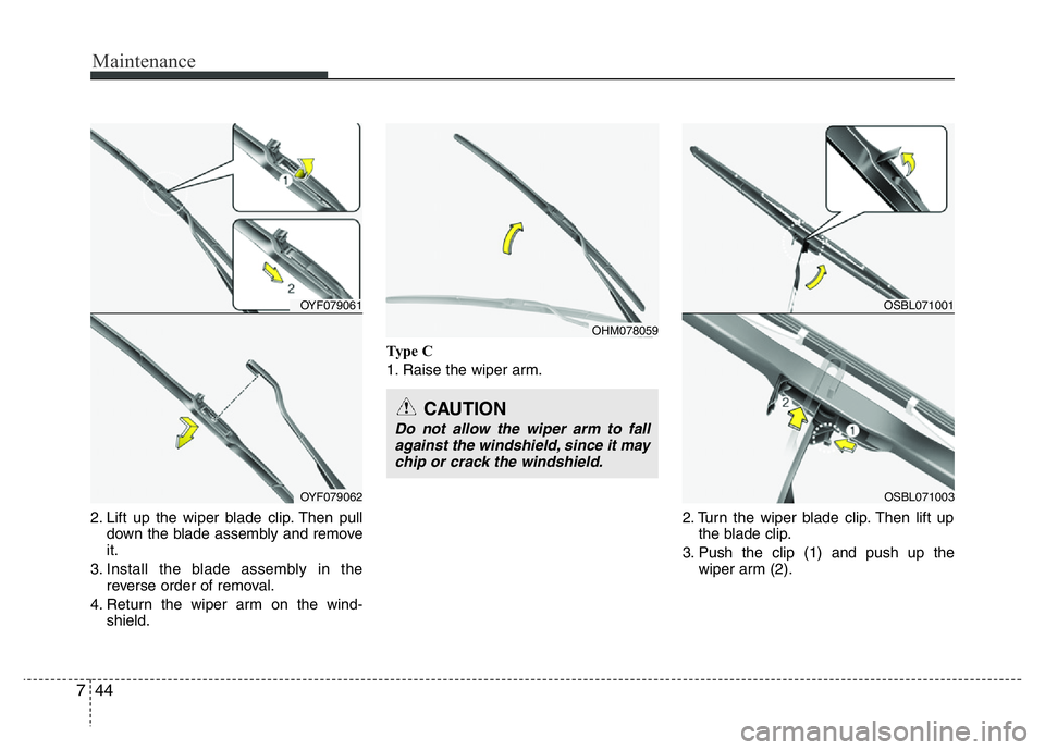 HYUNDAI VELOSTER TURBO 2016 Owners Manual Maintenance
44 7
2. Lift up the wiper blade clip. Then pull
down the blade assembly and remove
it.
3. Install the blade assembly in the
reverse order of removal.
4. Return the wiper arm on the wind-
s HYUNDAI VELOSTER TURBO 2016 Owners Manual Maintenance
44 7
2. Lift up the wiper blade clip. Then pull
down the blade assembly and remove
it.
3. Install the blade assembly in the
reverse order of removal.
4. Return the wiper arm on the wind-
s