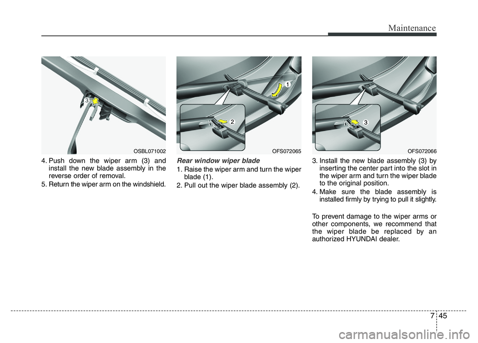 HYUNDAI VELOSTER TURBO 2016 Owners Manual 745
Maintenance
4. Push down the wiper arm (3) and
install the new blade assembly in the
reverse order of removal.
5. Return the wiper arm on the windshield.Rear window wiper blade
1. Raise the wiper HYUNDAI VELOSTER TURBO 2016 Owners Manual 745
Maintenance
4. Push down the wiper arm (3) and
install the new blade assembly in the
reverse order of removal.
5. Return the wiper arm on the windshield.Rear window wiper blade
1. Raise the wiper