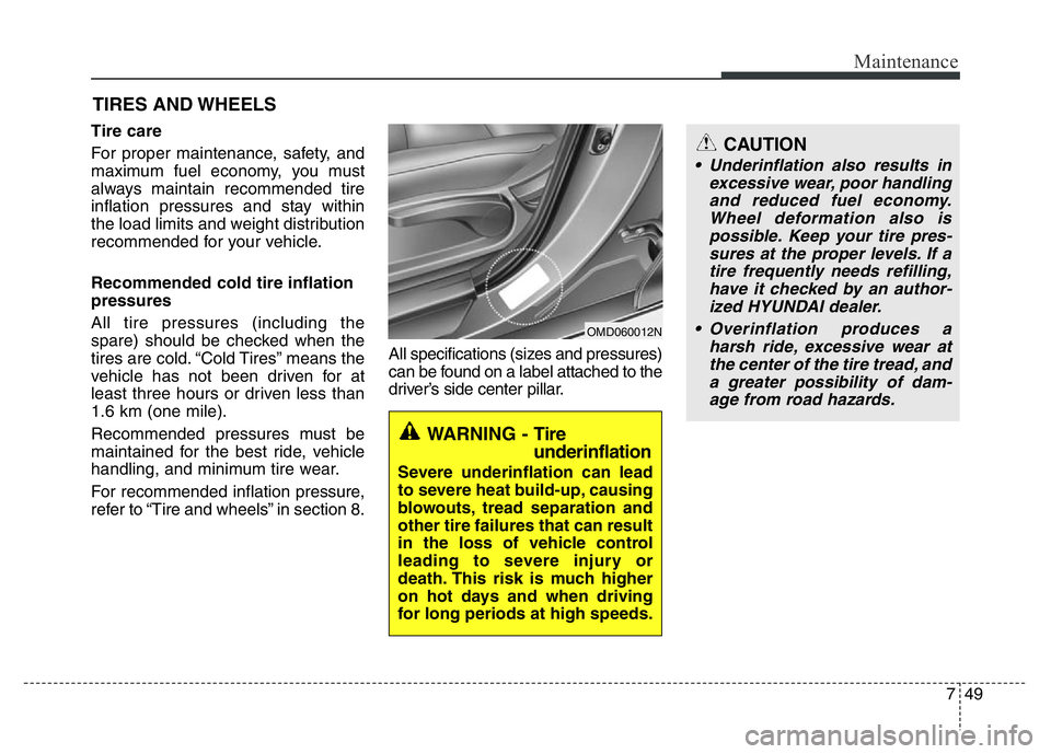 HYUNDAI VELOSTER TURBO 2016 Owners Manual 749
Maintenance
TIRES AND WHEELS
Tire care
For proper maintenance, safety, and
maximum fuel economy, you must
always maintain recommended tire
inflation pressures and stay within
the load limits an HYUNDAI VELOSTER TURBO 2016 Owners Manual 749
Maintenance
TIRES AND WHEELS
Tire care
For proper maintenance, safety, and
maximum fuel economy, you must
always maintain recommended tire
inflation pressures and stay within
the load limits an