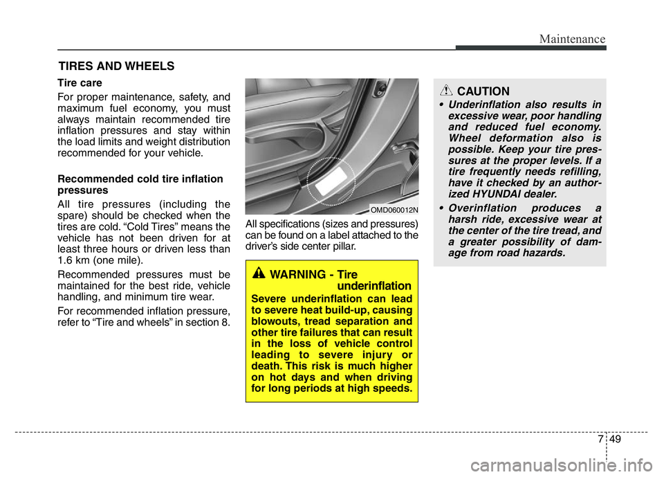 HYUNDAI VELOSTER TURBO 2016  Owners Manual 749
Maintenance
TIRES AND WHEELS 
Tire care  
For proper maintenance, safety, and
maximum fuel economy, you must
always maintain recommended tire
inflation pressures and stay within
the load limits an