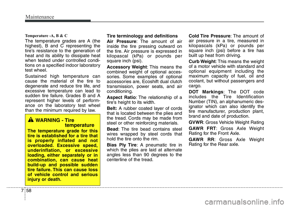 HYUNDAI VELOSTER TURBO 2016  Owners Manual Maintenance
58 7
Temperature -A, B & C 
The temperature grades are A (the
highest), B and C representing the
tire’s resistance to the generation of
heat and its ability to dissipate heat
when tested