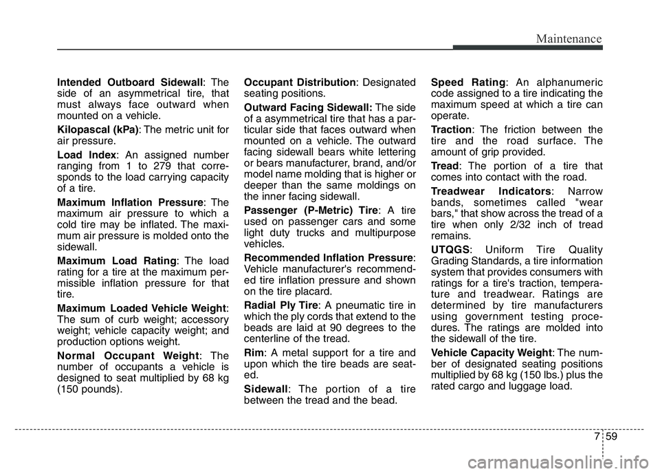 HYUNDAI VELOSTER TURBO 2016  Owners Manual 759
Maintenance
Intended Outboard Sidewall: The
side of an asymmetrical tire, that
must always face outward when
mounted on a vehicle.
Kilopascal (kPa): The metric unit for
air pressure.
Load Index: A