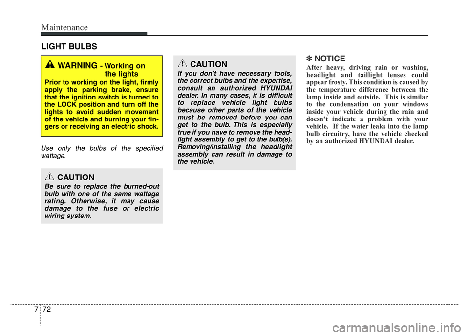 HYUNDAI VELOSTER TURBO 2016 Owners Manual Maintenance
72 7
LIGHT BULBS
Use only the bulbs of the specified
wattage.
✽NOTICE
After heavy, driving rain or washing,
headlight and taillight lenses could
appear frosty. This condition is caused b HYUNDAI VELOSTER TURBO 2016 Owners Manual Maintenance
72 7
LIGHT BULBS
Use only the bulbs of the specified
wattage.
✽NOTICE
After heavy, driving rain or washing,
headlight and taillight lenses could
appear frosty. This condition is caused b