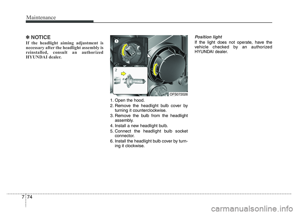 HYUNDAI VELOSTER TURBO 2016 Owners Manual Maintenance
74 7
✽NOTICE
If the headlight aiming adjustment is
necessary after the headlight assembly is
reinstalled, consult an authorized
HYUNDAI dealer.
1. Open the hood.
2. Remove the headlight HYUNDAI VELOSTER TURBO 2016 Owners Manual Maintenance
74 7
✽NOTICE
If the headlight aiming adjustment is
necessary after the headlight assembly is
reinstalled, consult an authorized
HYUNDAI dealer.
1. Open the hood.
2. Remove the headlight