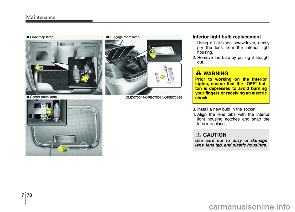 HYUNDAI VELOSTER TURBO 2016 Owners Manual Maintenance
78 7
Interior light bulb replacement
1. Using a flat-blade screwdriver, gently
pry the lens from the interior light
housing.
2. Remove the bulb by pulling it straight
out.
3. Install a new HYUNDAI VELOSTER TURBO 2016 Owners Manual Maintenance
78 7
Interior light bulb replacement
1. Using a flat-blade screwdriver, gently
pry the lens from the interior light
housing.
2. Remove the bulb by pulling it straight
out.
3. Install a new
