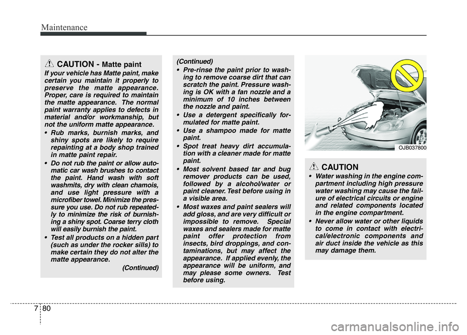 HYUNDAI VELOSTER TURBO 2016 Owners Manual Maintenance
80 7
CAUTION - Matte paint
If your vehicle has Matte paint, make
certain you maintain it properly to
preserve the matte appearance.
Proper, care is required to maintain
the matte appearanc HYUNDAI VELOSTER TURBO 2016 Owners Manual Maintenance
80 7
CAUTION - Matte paint
If your vehicle has Matte paint, make
certain you maintain it properly to
preserve the matte appearance.
Proper, care is required to maintain
the matte appearanc