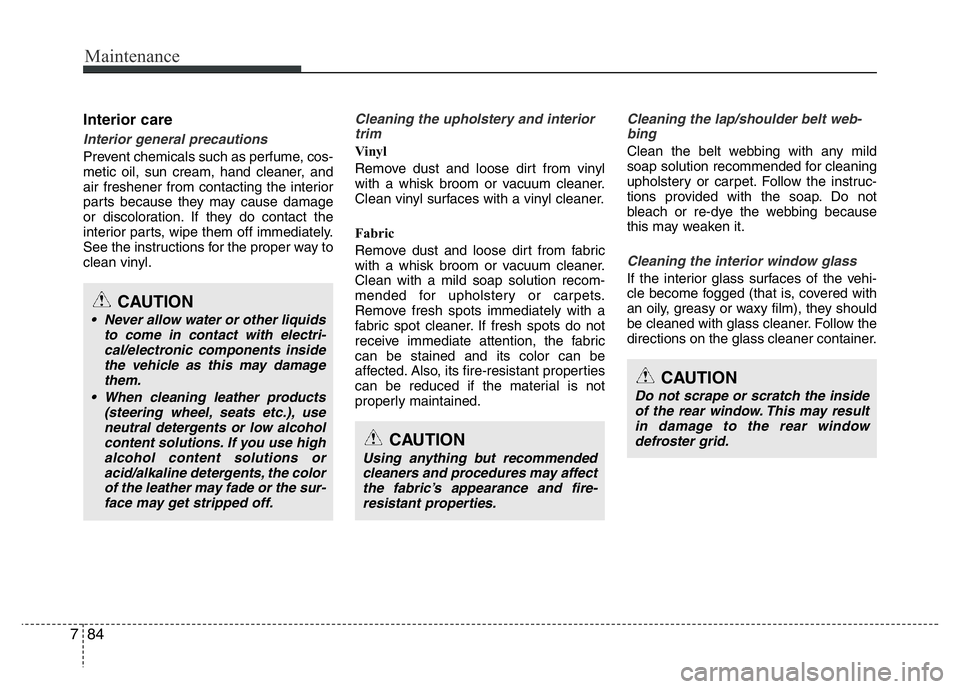 HYUNDAI VELOSTER TURBO 2016 Owners Manual Maintenance
84 7
Interior care
Interior general precautions
Prevent chemicals such as perfume, cos-
metic oil, sun cream, hand cleaner, and
air freshener from contacting the interior
parts because th HYUNDAI VELOSTER TURBO 2016 Owners Manual Maintenance
84 7
Interior care
Interior general precautions
Prevent chemicals such as perfume, cos-
metic oil, sun cream, hand cleaner, and
air freshener from contacting the interior
parts because th