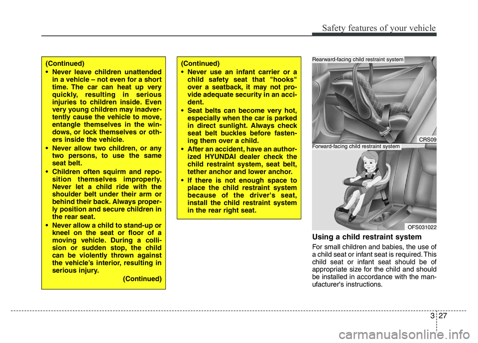 HYUNDAI VELOSTER TURBO 2016 Service Manual 327
Safety features of your vehicle
Using a child restraint system
For small children and babies, the use of
a child seat or infant seat is required. This
child seat or infant seat should be of
approp HYUNDAI VELOSTER TURBO 2016 Service Manual 327
Safety features of your vehicle
Using a child restraint system
For small children and babies, the use of
a child seat or infant seat is required. This
child seat or infant seat should be of
approp