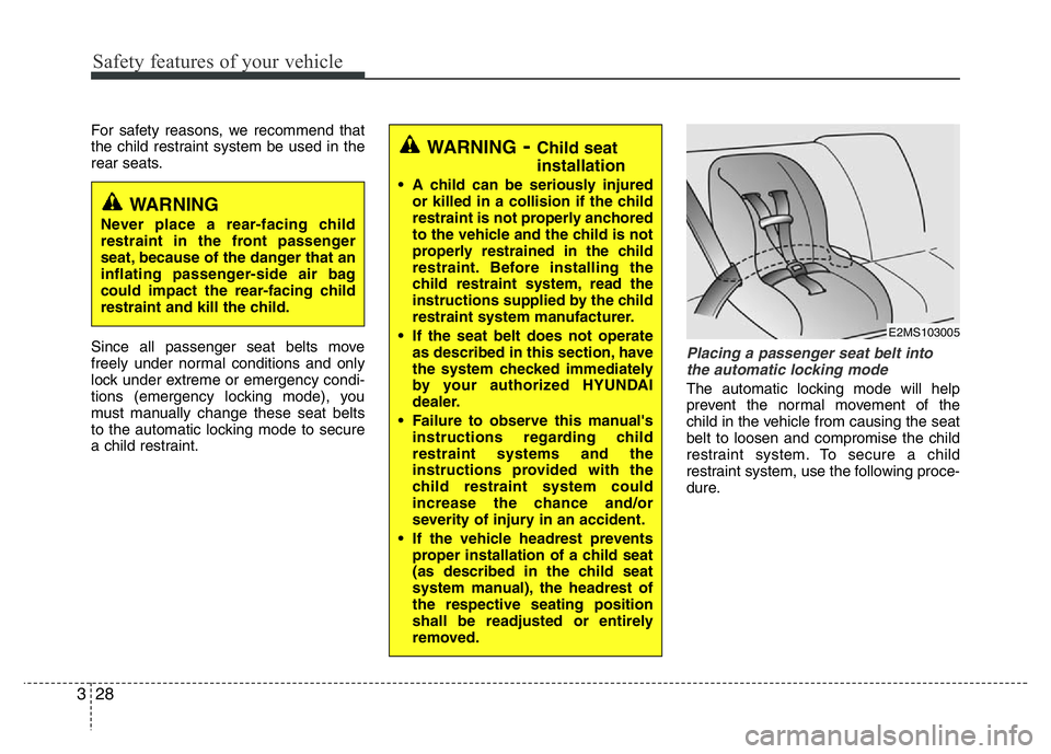 HYUNDAI VELOSTER TURBO 2016  Owners Manual Safety features of your vehicle
28 3
For safety reasons, we recommend that
the child restraint system be used in the
rear seats.
Since all passenger seat belts move
freely under normal conditions and 
