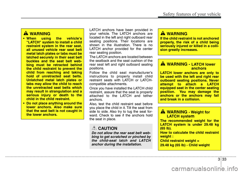 HYUNDAI VELOSTER TURBO 2016 Service Manual 333
Safety features of your vehicle
LATCH anchors have been provided in
your vehicle. The LATCH anchors are
located in the left and right outboard rear
seating positions. Their locations are
shown in HYUNDAI VELOSTER TURBO 2016 Service Manual 333
Safety features of your vehicle
LATCH anchors have been provided in
your vehicle. The LATCH anchors are
located in the left and right outboard rear
seating positions. Their locations are
shown in