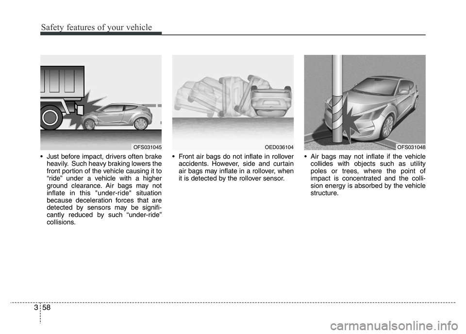 HYUNDAI VELOSTER TURBO 2016 Manual PDF Safety features of your vehicle
58 3
• Just before impact, drivers often brake
heavily. Such heavy braking lowers the
front portion of the vehicle causing it to
“ride” under a vehicle with a hig HYUNDAI VELOSTER TURBO 2016 Manual PDF Safety features of your vehicle
58 3
• Just before impact, drivers often brake
heavily. Such heavy braking lowers the
front portion of the vehicle causing it to
“ride” under a vehicle with a hig