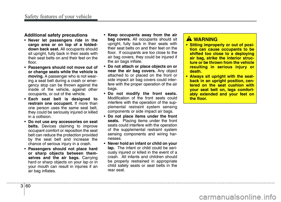 HYUNDAI VELOSTER TURBO 2016 Manual PDF Safety features of your vehicle
60 3
Additional safety precautions
•Never let passengers ride in the
cargo area or on top of a folded-
down back seat.All occupants should
sit upright, fully back in HYUNDAI VELOSTER TURBO 2016 Manual PDF Safety features of your vehicle
60 3
Additional safety precautions
•Never let passengers ride in the
cargo area or on top of a folded-
down back seat.All occupants should
sit upright, fully back in
