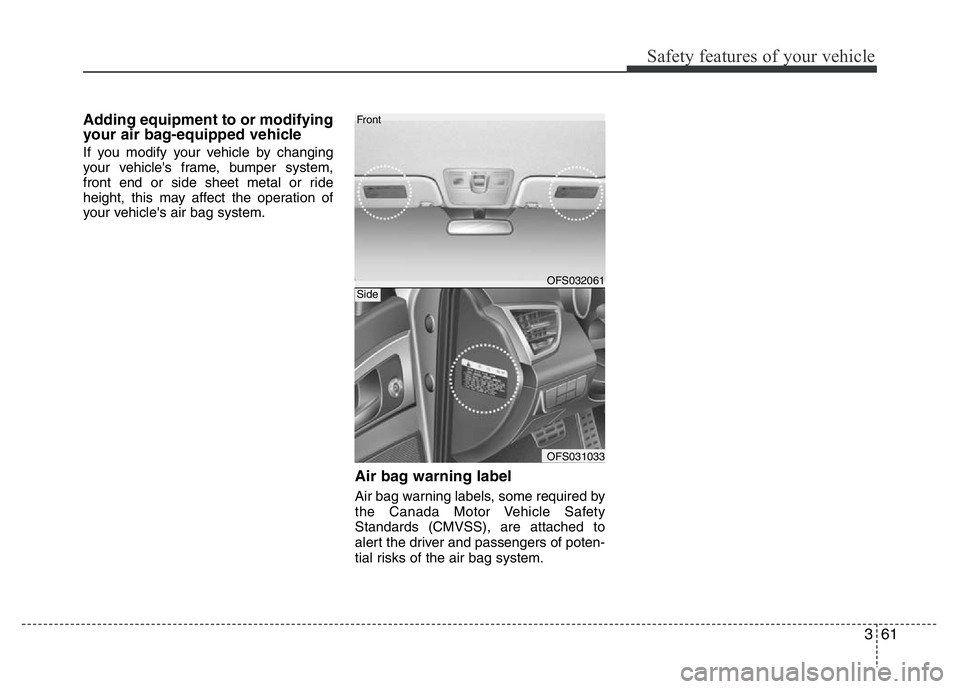 HYUNDAI VELOSTER TURBO 2016 Manual PDF 361
Safety features of your vehicle
Adding equipment to or modifying
your air bag-equipped vehicle
If you modify your vehicle by changing
your vehicle's frame, bumper system,
front end or side she HYUNDAI VELOSTER TURBO 2016 Manual PDF 361
Safety features of your vehicle
Adding equipment to or modifying
your air bag-equipped vehicle
If you modify your vehicle by changing
your vehicle's frame, bumper system,
front end or side she
