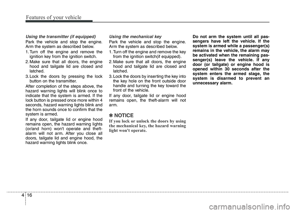 HYUNDAI VELOSTER TURBO 2016 Owners Manual Features of your vehicle
16 4
Using the transmitter (if equipped)
Park the vehicle and stop the engine.
Arm the system as described below.
1. Turn off the engine and remove the
ignition key from the i HYUNDAI VELOSTER TURBO 2016 Owners Manual Features of your vehicle
16 4
Using the transmitter (if equipped)
Park the vehicle and stop the engine.
Arm the system as described below.
1. Turn off the engine and remove the
ignition key from the i
