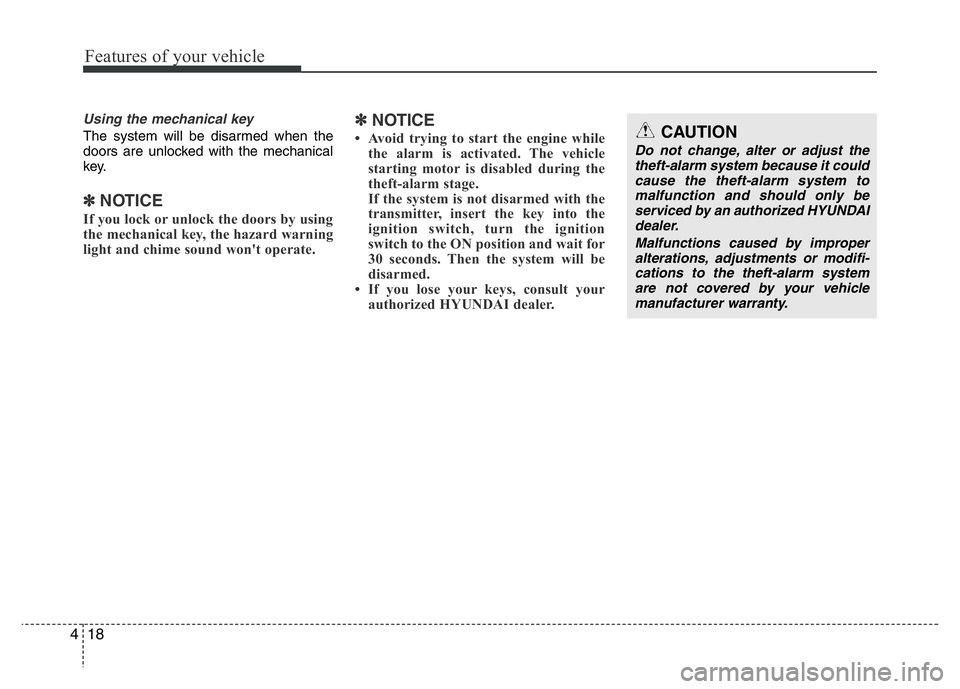 HYUNDAI VELOSTER TURBO 2016 Owners Manual Features of your vehicle
18 4
Using the mechanical key
The system will be disarmed when the
doors are unlocked with the mechanical
key.
✽NOTICE
If you lock or unlock the doors by using
the mechanica HYUNDAI VELOSTER TURBO 2016 Owners Manual Features of your vehicle
18 4
Using the mechanical key
The system will be disarmed when the
doors are unlocked with the mechanical
key.
✽NOTICE
If you lock or unlock the doors by using
the mechanica