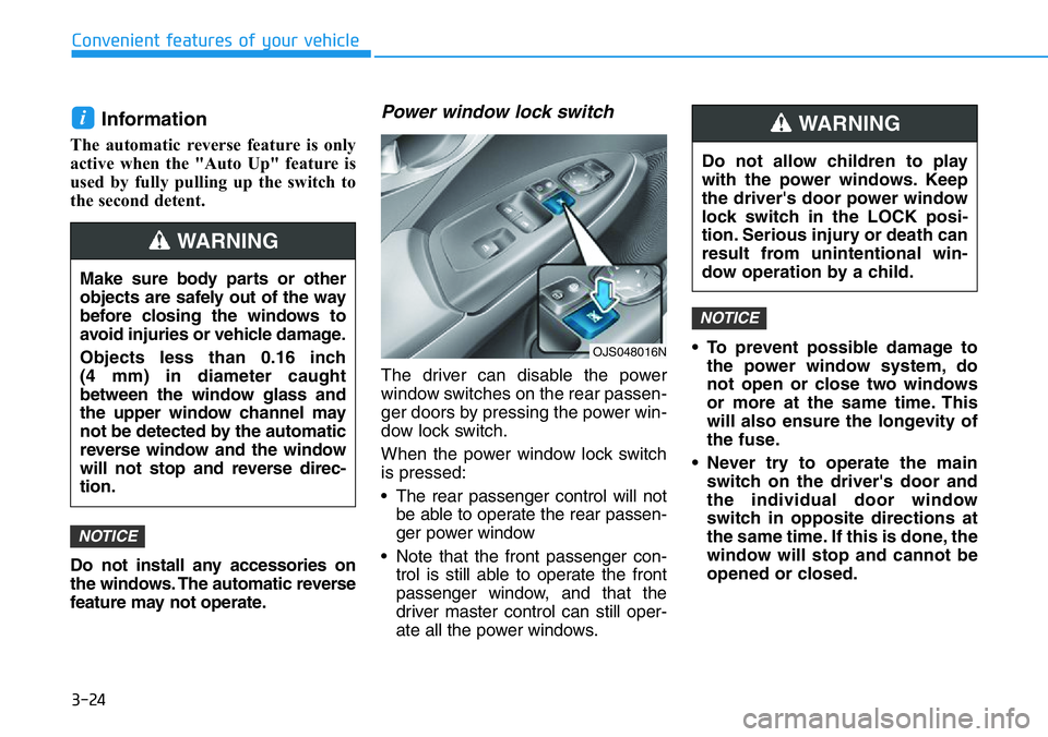 HYUNDAI VELOSTER 2022  Owners Manual 3-24
Convenient features of your vehicle
Information 
The automatic reverse feature is only
active when the "Auto Up" feature is
used by fully pulling up the switch to
the second detent.
Do no