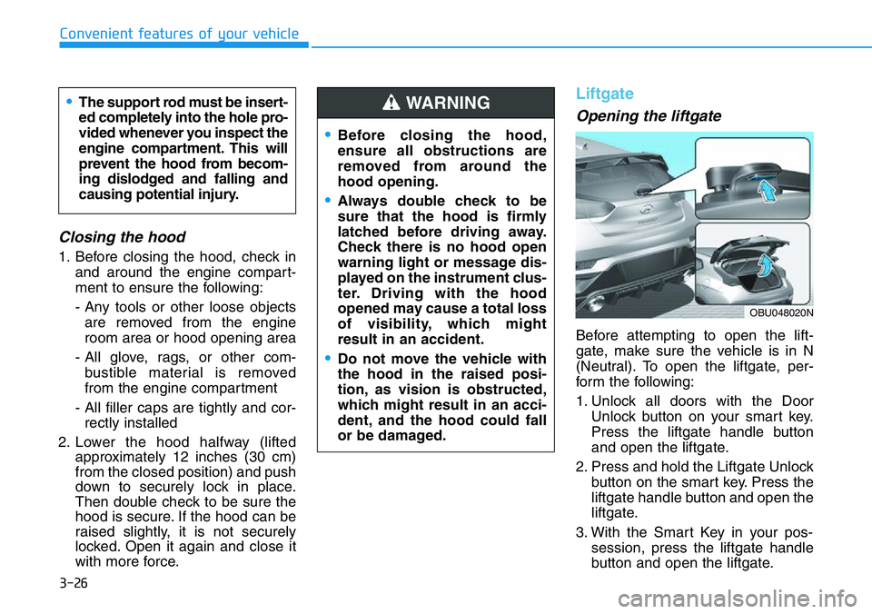 HYUNDAI VELOSTER 2022  Owners Manual 3-26
Convenient features of your vehicle
Closing the hood
1. Before closing the hood, check in
and around the engine compart-
ment to ensure the following:
- Any tools or other loose objects
are remov