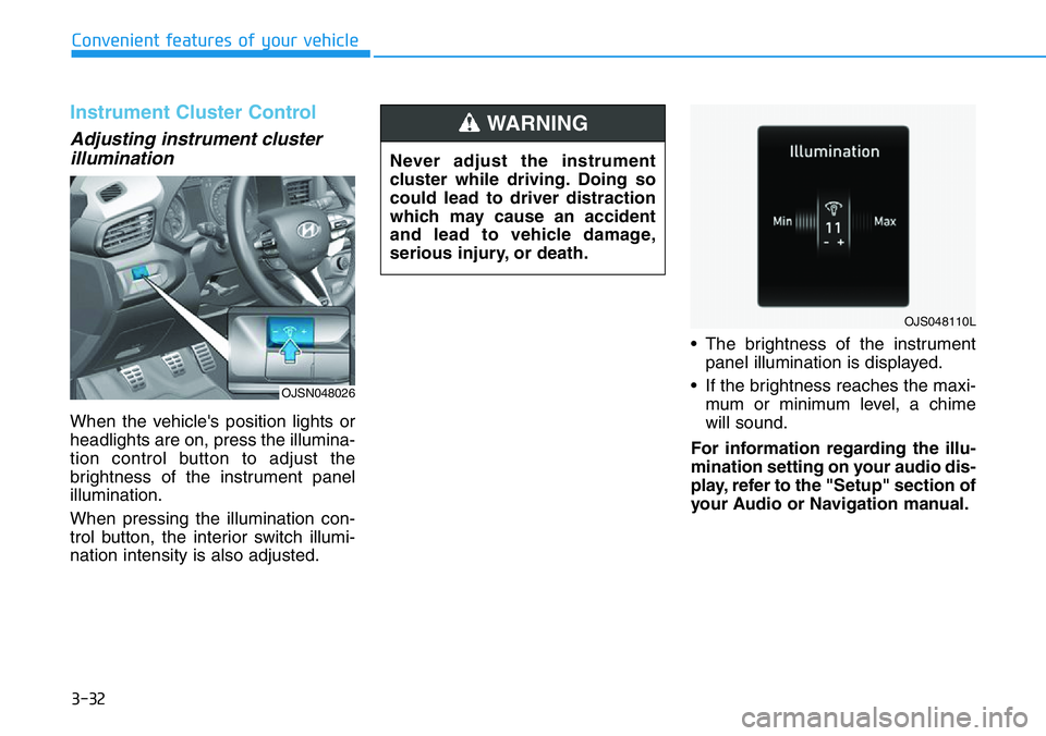 HYUNDAI VELOSTER 2022  Owners Manual 3-32
Convenient features of your vehicle
Instrument Cluster Control
Adjusting instrument cluster
illumination
When the vehicle's position lights or
headlights are on, press the illumina-
tion cont