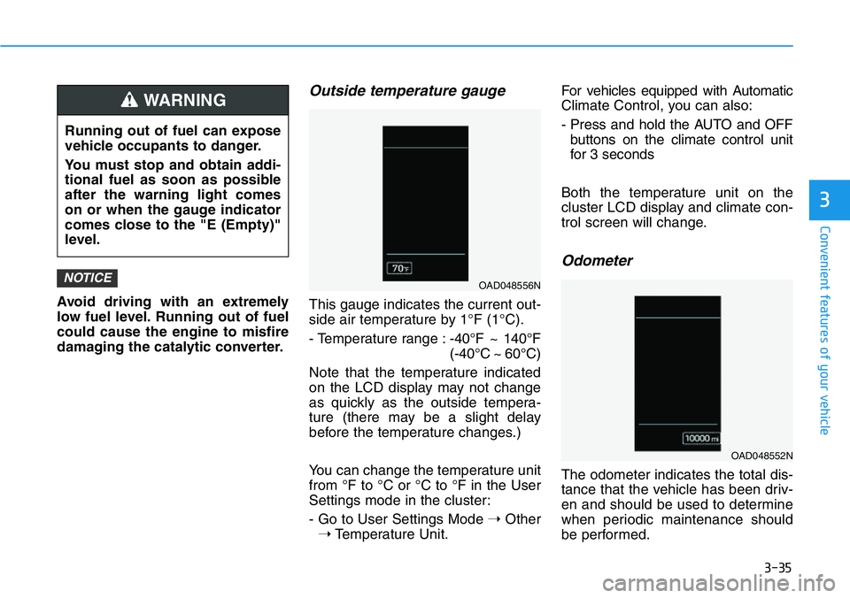 HYUNDAI VELOSTER 2022  Owners Manual 3-35
Convenient features of your vehicle
3
Avoid driving with an extremely
low fuel level. Running out of fuel
could cause the engine to misfire
damaging the catalytic converter.
Outside temperature g