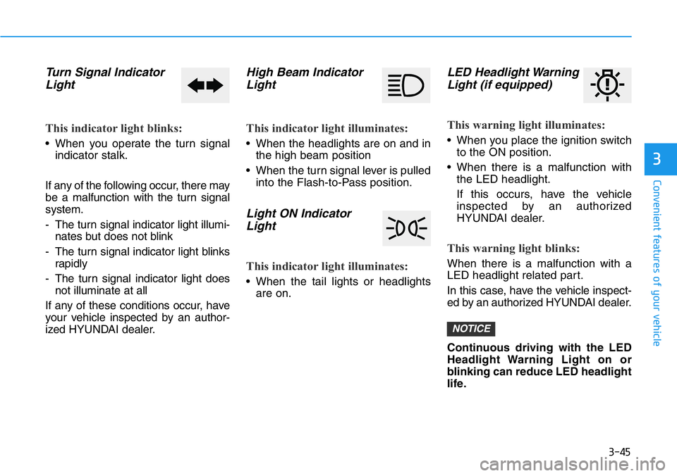 HYUNDAI VELOSTER 2022  Owners Manual 3-45
Convenient features of your vehicle
3
Turn Signal Indicator
Light
This indicator light blinks:
• When you operate the turn signal
indicator stalk.
If any of the following occur, there may
be a 