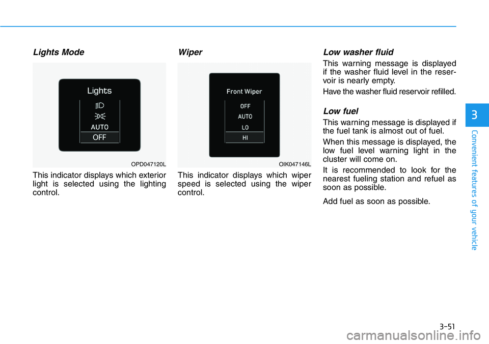 HYUNDAI VELOSTER 2022  Owners Manual 3-51
Convenient features of your vehicle
3
Lights Mode 
This indicator displays which exterior
light is selected using the lighting
control.
Wiper
This indicator displays which wiper
speed is selected