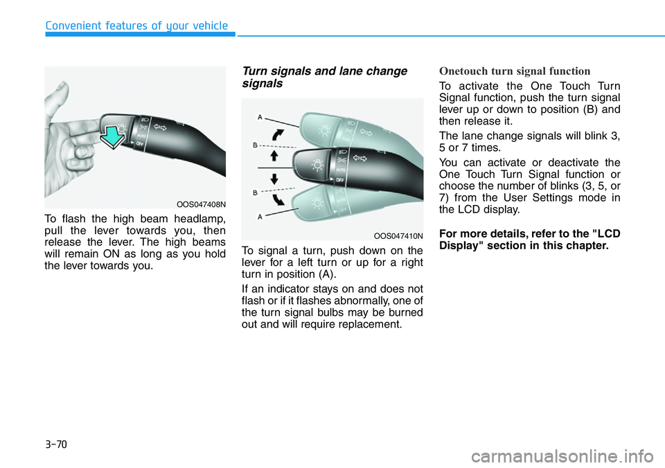 HYUNDAI VELOSTER 2022  Owners Manual 3-70
Convenient features of your vehicle
To flash the high beam headlamp,
pull the lever towards you, then
release the lever. The high beams
will remain ON as long as you hold
the lever towards you.
T