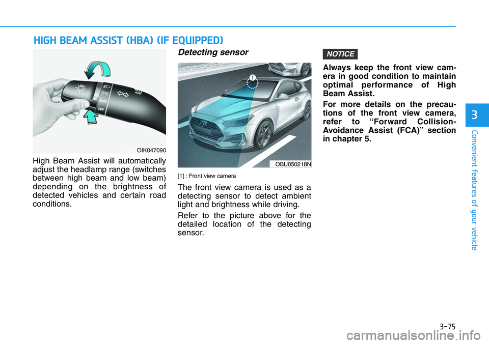 HYUNDAI VELOSTER 2022  Owners Manual 3-75
Convenient features of your vehicle
High Beam Assist will automatically
adjust the headlamp range (switches
between high beam and low beam)
depending on the brightness of
detected vehicles and ce