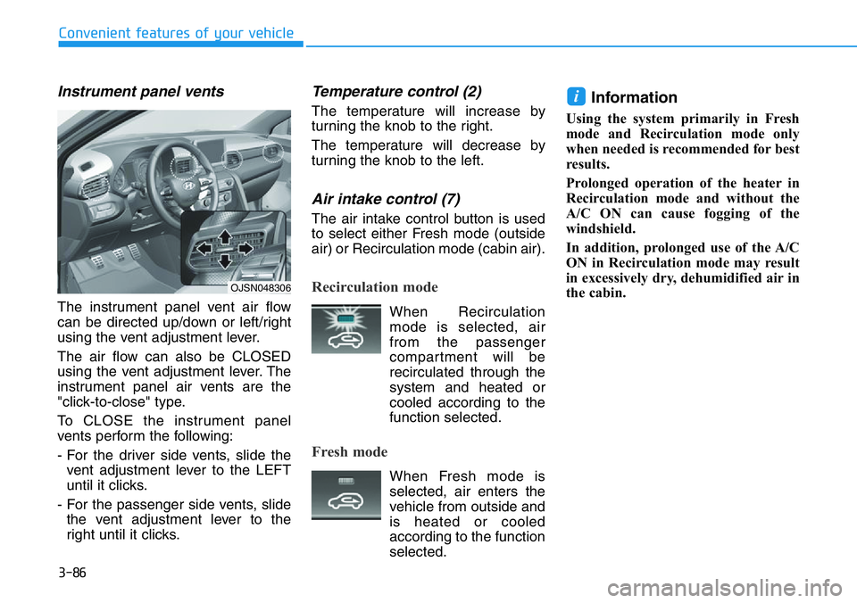 HYUNDAI VELOSTER 2022  Owners Manual 3-86
Convenient features of your vehicle
Instrument panel vents
The instrument panel vent air flow
can be directed up/down or left/right
using the vent adjustment lever.
The air flow can also be CLOSE
