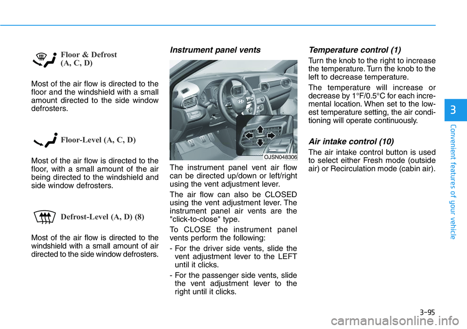 HYUNDAI VELOSTER 2022  Owners Manual 3-95
Convenient features of your vehicle
3
Floor & Defrost 
(A, C, D)
Most of the air flow is directed to the
floor and the windshield with a small
amount directed to the side window
defrosters.
Floor