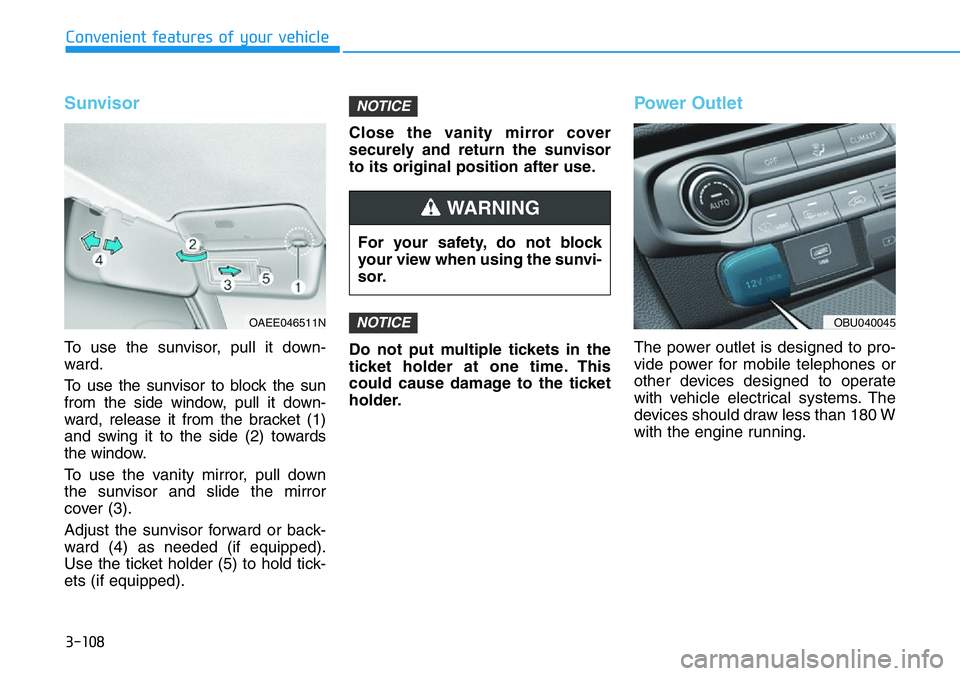HYUNDAI VELOSTER 2022  Owners Manual 3-108
Convenient features of your vehicle
Sunvisor
To use the sunvisor, pull it down-
ward.
To use the sunvisor to block the sun
from the side window, pull it down-
ward, release it from the bracket (