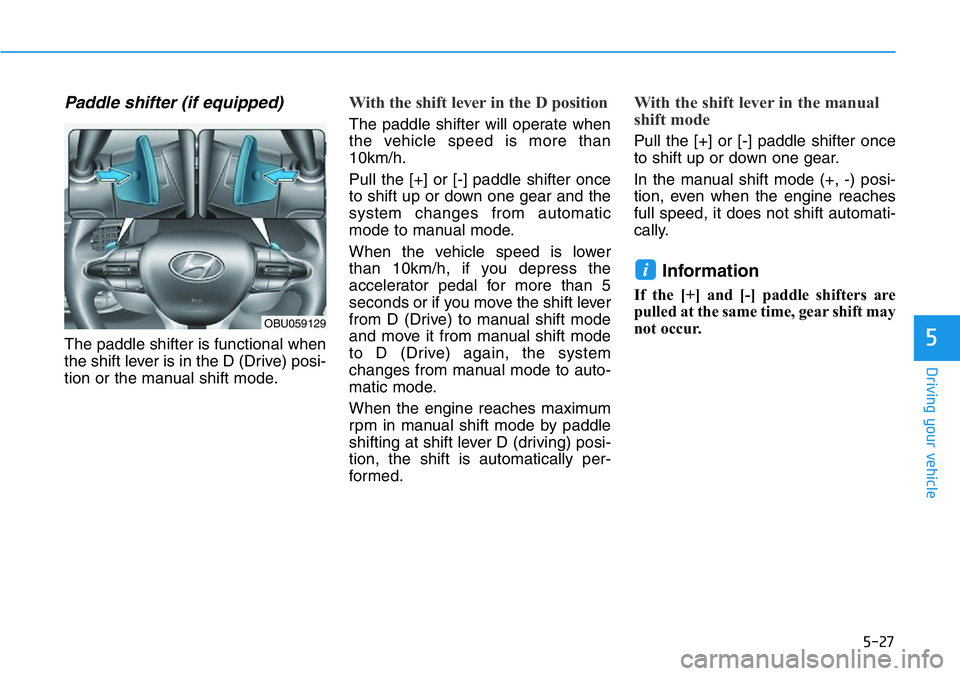 HYUNDAI VELOSTER 2022  Owners Manual 5-27
Driving your vehicle
5
Paddle shifter (if equipped)
The paddle shifter is functional when
the shift lever is in the D (Drive) posi-
tion or the manual shift mode.
With the shift lever in the D po