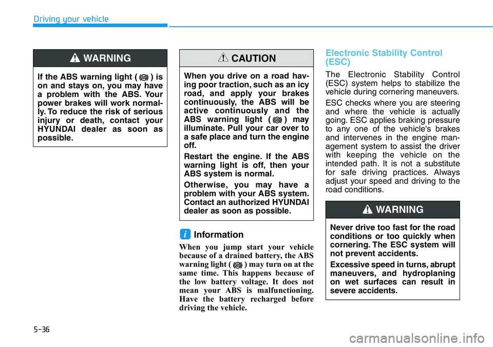 HYUNDAI VELOSTER 2022  Owners Manual 5-36
Driving your vehicle
Information
When you jump start your vehicle
because of a drained battery, the ABS
warning light ( ) may turn on at the
same time. This happens because of
the low battery vol